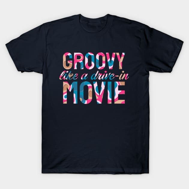 Groovy Like A Drive-In Movie T-Shirt by sparkling-in-silence